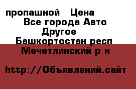 пропашной › Цена ­ 45 000 - Все города Авто » Другое   . Башкортостан респ.,Мечетлинский р-н